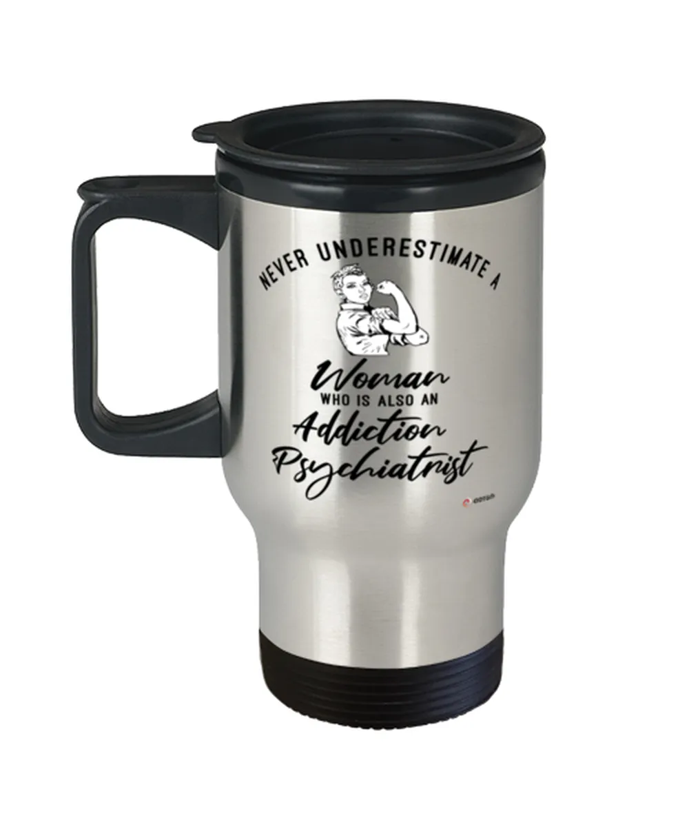 Addiction Psychiatrist Travel Mug Never Underestimate A Woman Who Is Also An Addiction Psychiatrist 14oz Stainless Steel