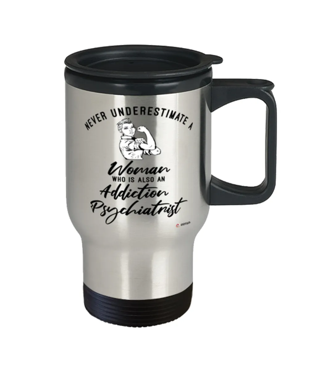 Addiction Psychiatrist Travel Mug Never Underestimate A Woman Who Is Also An Addiction Psychiatrist 14oz Stainless Steel